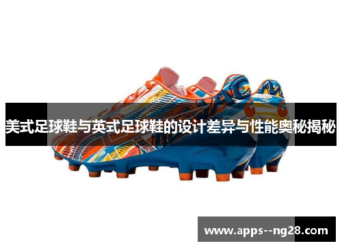 美式足球鞋与英式足球鞋的设计差异与性能奥秘揭秘