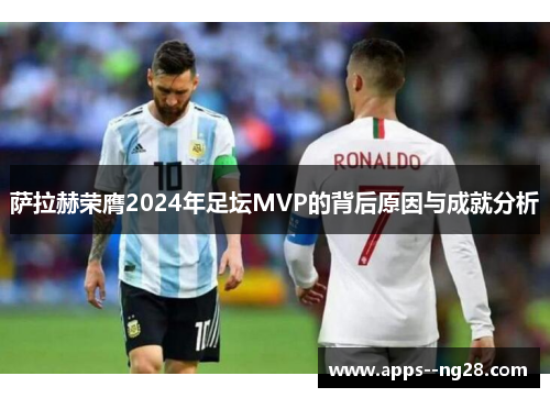 萨拉赫荣膺2024年足坛MVP的背后原因与成就分析