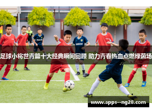 足球小将世青篇十大经典瞬间回顾 助力青春热血点燃绿茵场
