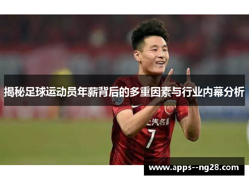 揭秘足球运动员年薪背后的多重因素与行业内幕分析 揭秘足球运动员年薪背后的多重因素与行业内幕分析