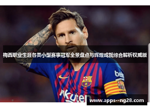 梅西职业生涯各类小型赛事冠军全景盘点与辉煌成就综合解析权威版 梅西职业生涯各类小型赛事冠军全景盘点与辉煌成就综合解析权威版