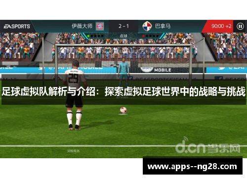 足球虚拟队解析与介绍:探索虚拟足球世界中的战略与挑战 足球虚拟队解析与介绍:探索虚拟足球世界中的战略与挑战