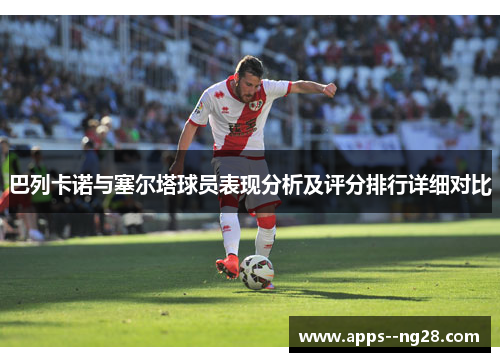 巴列卡诺与塞尔塔球员表现分析及评分排行详细对比