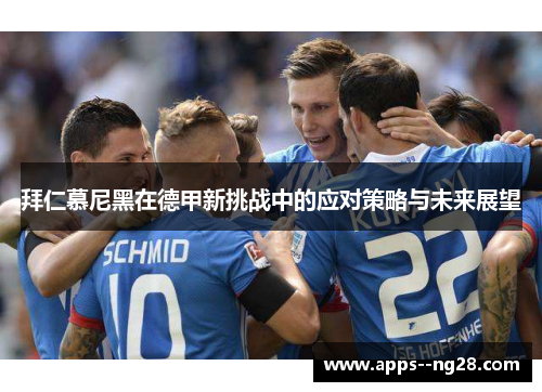 拜仁慕尼黑在德甲新挑战中的应对策略与未来展望