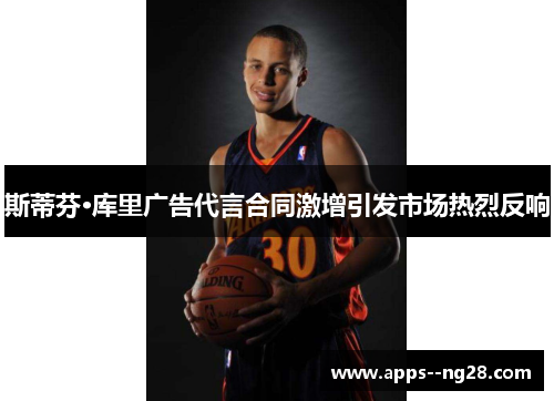 斯蒂芬·库里广告代言合同激增引发市场热烈反响