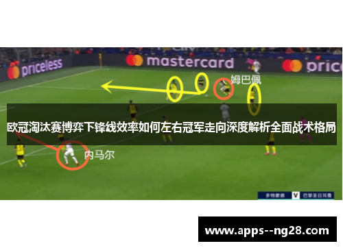 欧冠淘汰赛博弈下锋线效率如何左右冠军走向深度解析全面战术格局